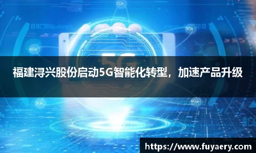 福建浔兴股份启动5G智能化转型，加速产品升级