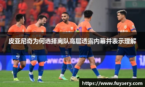 皮亚尼奇为何选择离队高层透露内幕并表示理解