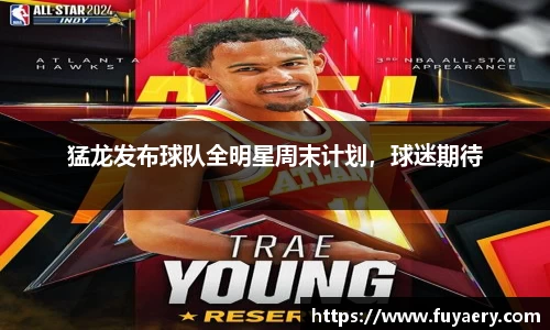 猛龙发布球队全明星周末计划，球迷期待