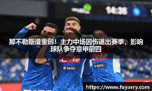 那不勒斯遭重创！主力中场因伤退出赛季，影响球队争夺意甲前四