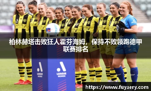 柏林赫塔击败狂人霍芬海姆，保持不败领跑德甲联赛排名