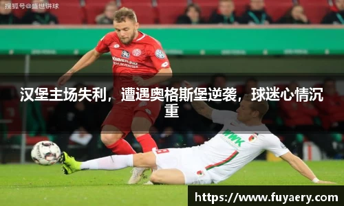 汉堡主场失利，遭遇奥格斯堡逆袭，球迷心情沉重