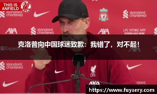 克洛普向中国球迷致歉：我错了，对不起！