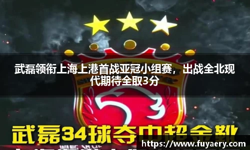 武磊领衔上海上港首战亚冠小组赛，出战全北现代期待全取3分