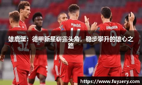雄鹿堡：德甲新星崭露头角，稳步攀升的雄心之路