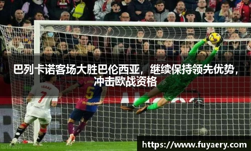 巴列卡诺客场大胜巴伦西亚，继续保持领先优势，冲击欧战资格