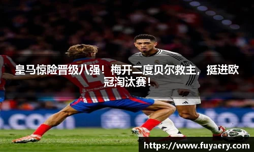 皇马惊险晋级八强！梅开二度贝尔救主，挺进欧冠淘汰赛！