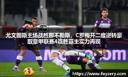 尤文图斯主场战胜那不勒斯，C罗梅开二度逆转豪取意甲联赛4连胜霸主实力再现
