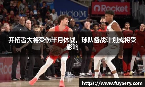 开拓者大将受伤半月休战，球队备战计划或将受影响