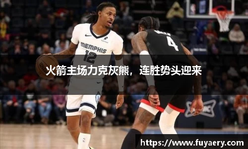 火箭主场力克灰熊，连胜势头迎来