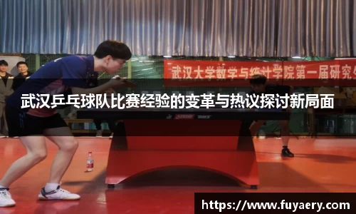 武汉乒乓球队比赛经验的变革与热议探讨新局面