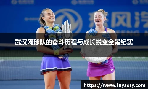 武汉网球队的奋斗历程与成长蜕变全景纪实
