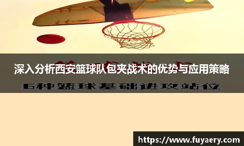 深入分析西安篮球队包夹战术的优势与应用策略