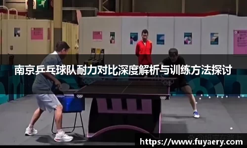 南京乒乓球队耐力对比深度解析与训练方法探讨