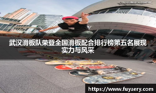 武汉滑板队荣登全国滑板配合排行榜第五名展现实力与风采
