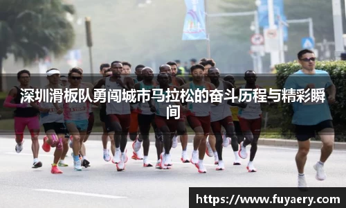 深圳滑板队勇闯城市马拉松的奋斗历程与精彩瞬间