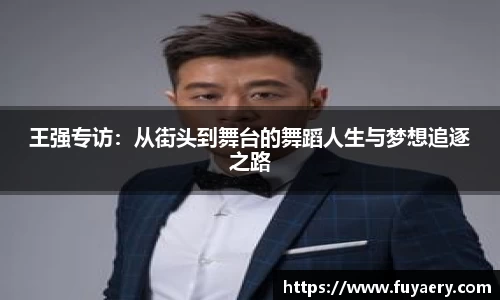 王强专访：从街头到舞台的舞蹈人生与梦想追逐之路