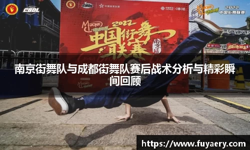 南京街舞队与成都街舞队赛后战术分析与精彩瞬间回顾