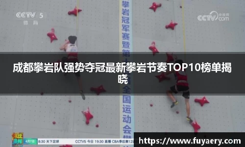 成都攀岩队强势夺冠最新攀岩节奏TOP10榜单揭晓