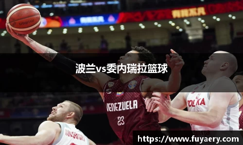 波兰vs委内瑞拉篮球