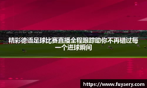 精彩德语足球比赛直播全程跟踪助你不再错过每一个进球瞬间