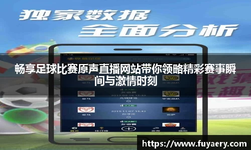 畅享足球比赛原声直播网站带你领略精彩赛事瞬间与激情时刻