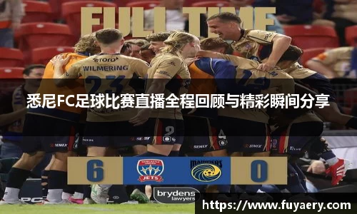 悉尼FC足球比赛直播全程回顾与精彩瞬间分享