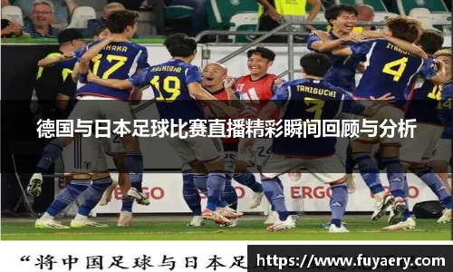德国与日本足球比赛直播精彩瞬间回顾与分析
