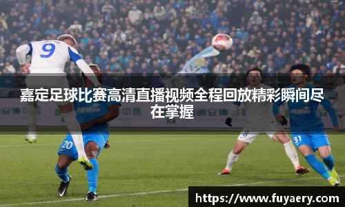 嘉定足球比赛高清直播视频全程回放精彩瞬间尽在掌握