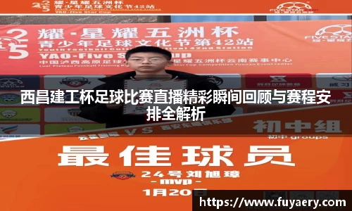 西昌建工杯足球比赛直播精彩瞬间回顾与赛程安排全解析