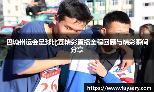 巴塘州运会足球比赛精彩直播全程回顾与精彩瞬间分享