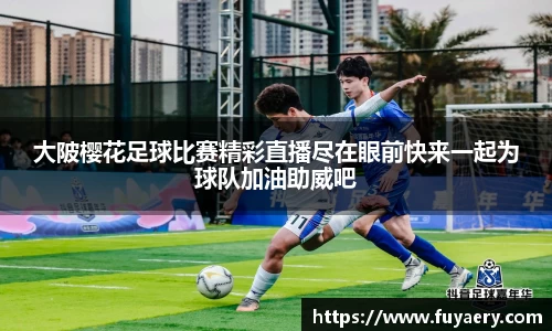 大陂樱花足球比赛精彩直播尽在眼前快来一起为球队加油助威吧