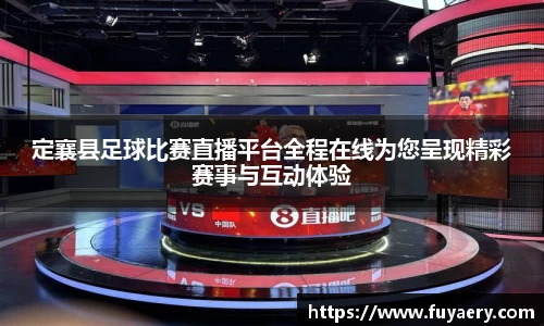 定襄县足球比赛直播平台全程在线为您呈现精彩赛事与互动体验