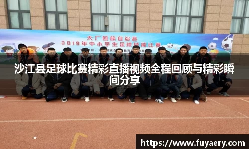 沙江县足球比赛精彩直播视频全程回顾与精彩瞬间分享