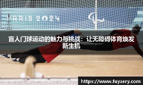盲人门球运动的魅力与挑战：让无障碍体育焕发新生机