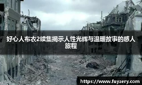 好心人布衣2续集揭示人性光辉与温暖故事的感人旅程