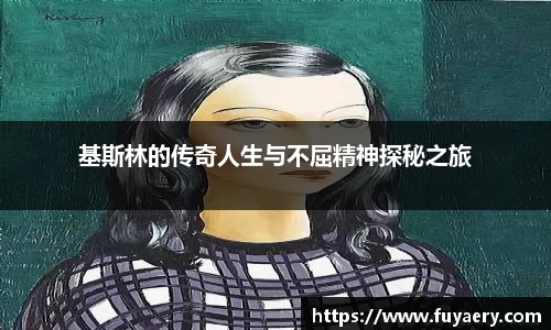 基斯林的传奇人生与不屈精神探秘之旅