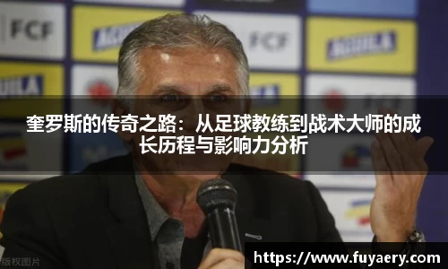 奎罗斯的传奇之路：从足球教练到战术大师的成长历程与影响力分析