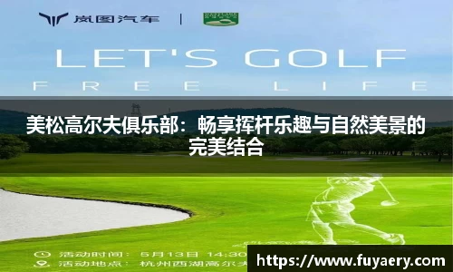 美松高尔夫俱乐部：畅享挥杆乐趣与自然美景的完美结合