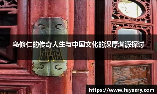 乌修仁的传奇人生与中国文化的深厚渊源探讨