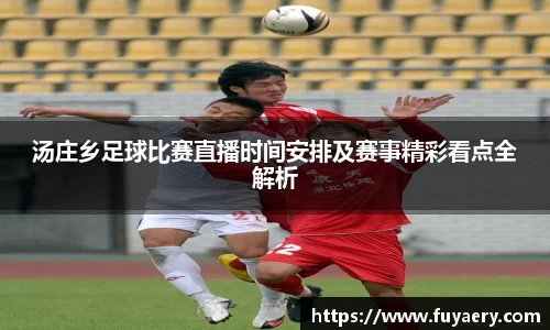 汤庄乡足球比赛直播时间安排及赛事精彩看点全解析