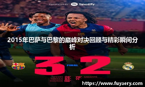 2015年巴萨与巴黎的巅峰对决回顾与精彩瞬间分析