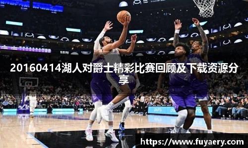 20160414湖人对爵士精彩比赛回顾及下载资源分享